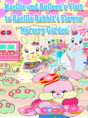 cover image of Maellie and Rolleen's Visit to Raellie Rabbit's Flower Nursery Garden